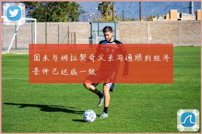 国米与姆拉契奇父亲沟通顺利经济条件已达成一致